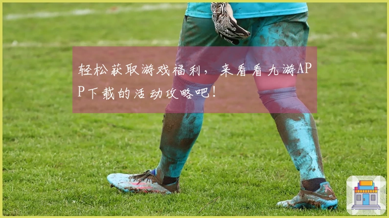 轻松获取游戏福利，来看看九游APP下载的活动攻略吧！