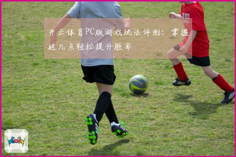 开云体育PC版游戏玩法评测：掌握这几点轻松提升胜率