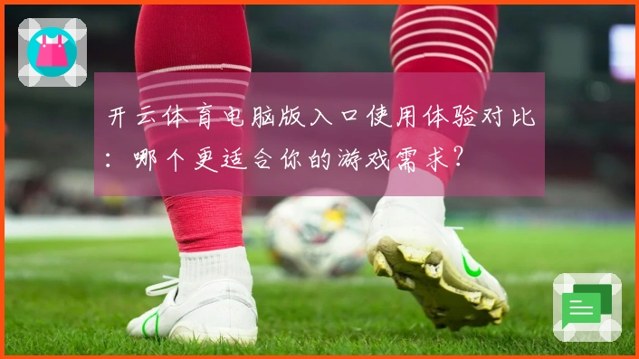 开云体育电脑版入口使用体验对比：哪个更适合你的游戏需求？